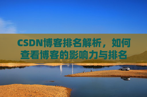 CSDN博客排名解析,如何查看博客的影响力与排名